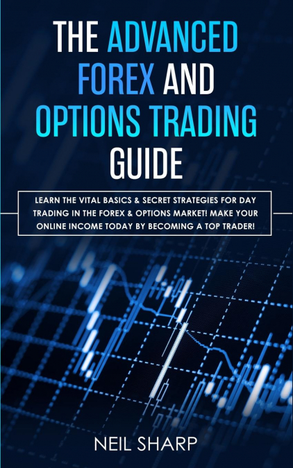 THE ADVANCED FOREX AND OPTIONS TRADING GUIDE