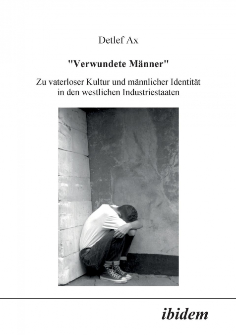 VERWUNDETE MANNER. ZU VATERLOSER KULTUR UND MANNLICHER IDENT