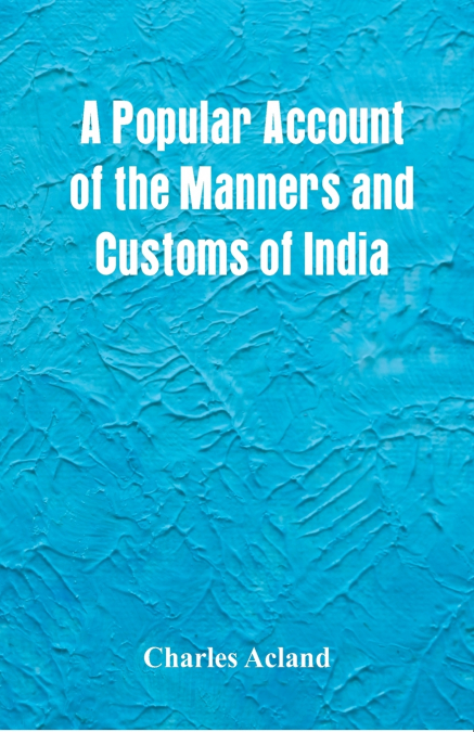 A POPULAR ACCOUNT OF THE MANNERS AND CUSTOMS OF INDIA