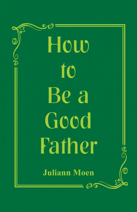 HOW TO BE A GOOD FATHER
