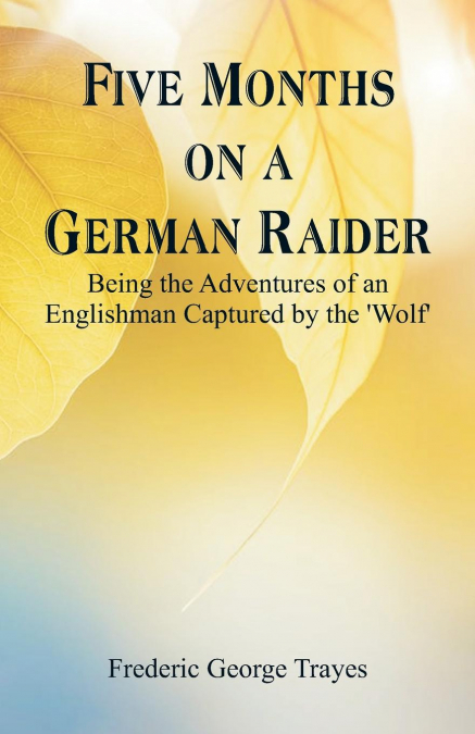 FIVE MONTHS ON A GERMAN RAIDER / BEING THE ADVENTURES OF AN