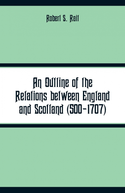 AN OUTLINE OF THE RELATIONS BETWEEN ENGLAND AND SCOTLAND (50