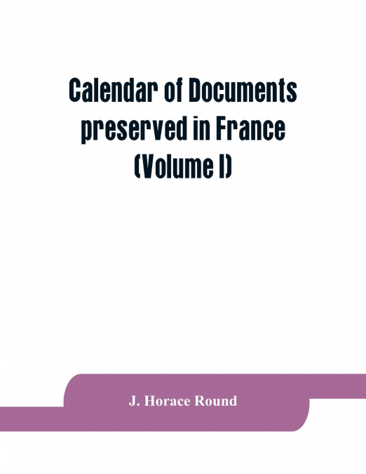 CALENDAR OF DOCUMENTS PRESERVED IN FRANCE, ILLUSTRATIVE OF T