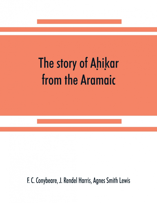 THE STORY OF AH?IK?AR FROM THE ARAMAIC, SYRIAC, ARABIC, ARME