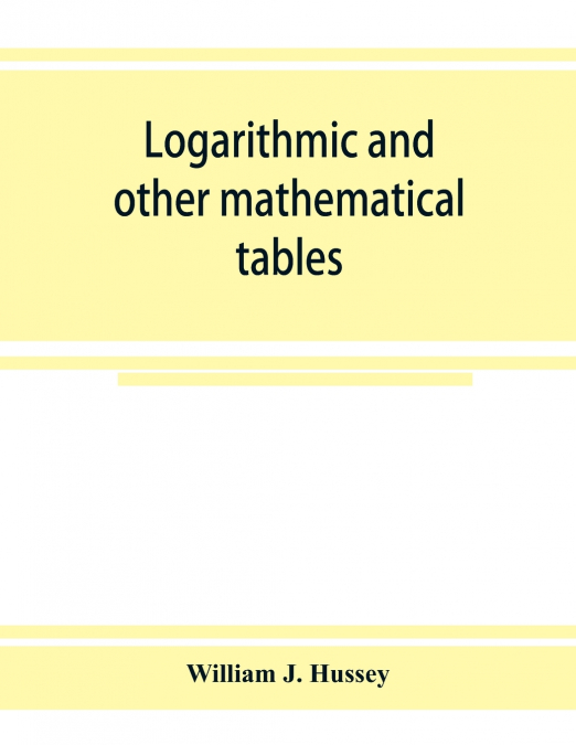 LOGARITHMIC AND OTHER MATHEMATICAL TABLES