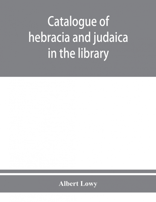CATALOGUE OF HEBRACIA AND JUDAICA IN THE LIBRARY OF THE CORP