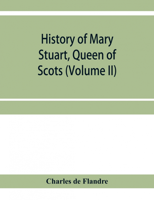 HISTORY OF MARY STUART, QUEEN OF SCOTS (VOLUME II)