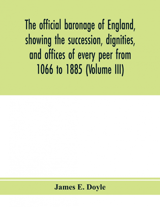THE OFFICIAL BARONAGE OF ENGLAND, SHOWING THE SUCCESSION, DI