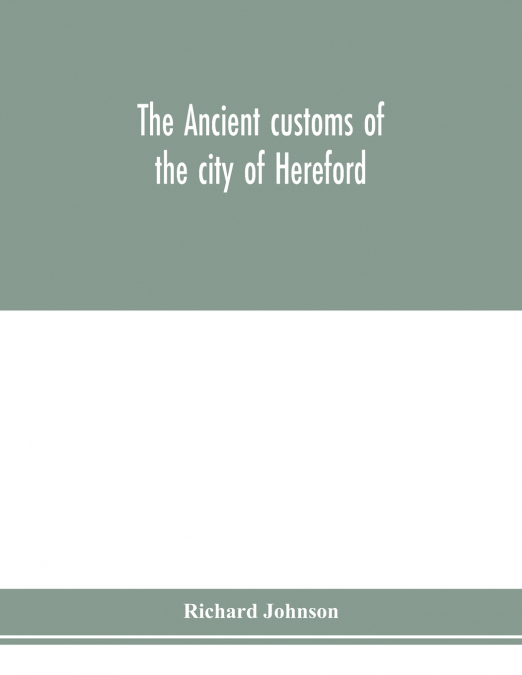 THE ANCIENT CUSTOMS OF THE CITY OF HEREFORD. WITH TRANSLATIO