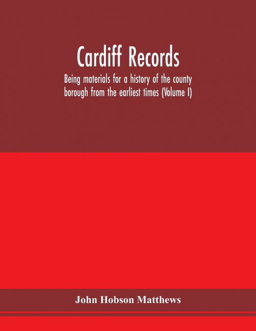 CARDIFF RECORDS, BEING MATERIALS FOR A HISTORY OF THE COUNTY