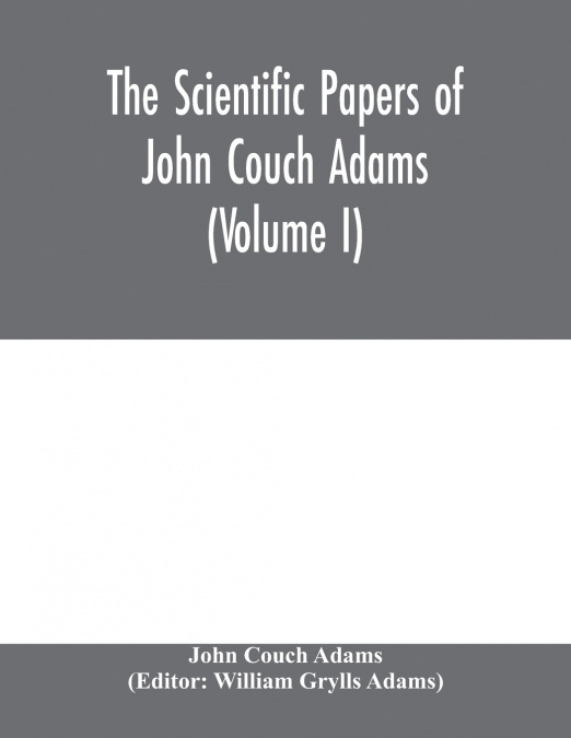 THE SCIENTIFIC PAPERS OF JOHN COUCH ADAMS (VOLUME I)