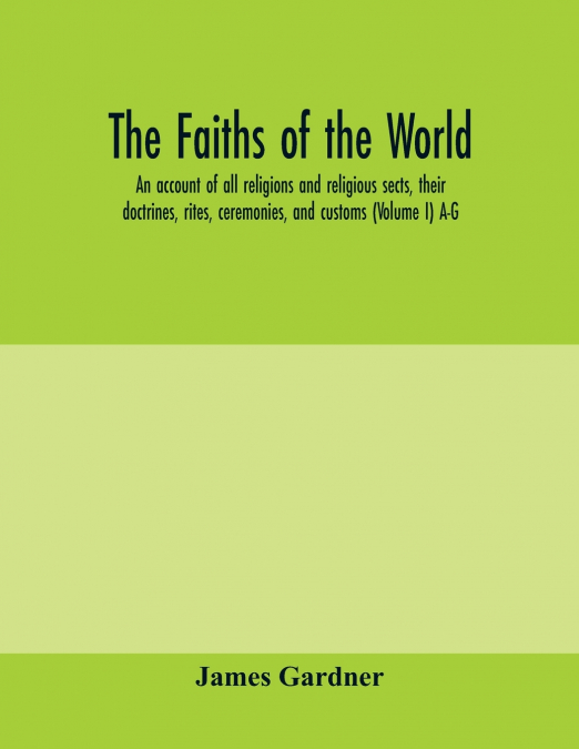 THE FAITHS OF THE WORLD, AN ACCOUNT OF ALL RELIGIONS AND REL
