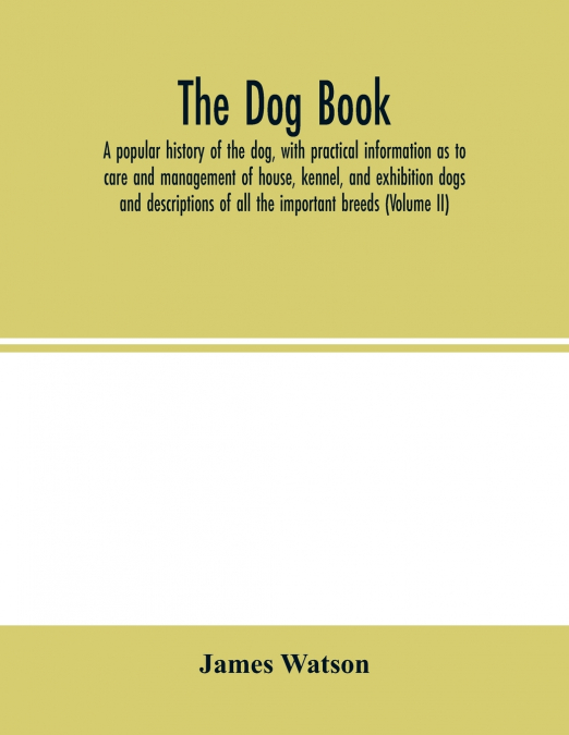 THE DOG BOOK. A POPULAR HISTORY OF THE DOG, WITH PRACTICAL I