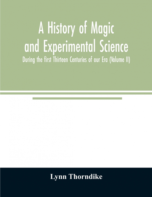 A HISTORY OF MAGIC AND EXPERIMENTAL SCIENCE, DURING THE FIRS