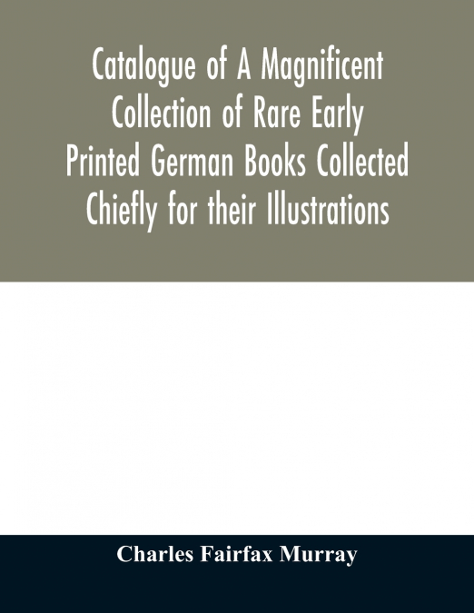 CATALOGUE OF A MAGNIFICENT COLLECTION OF RARE EARLY PRINTED