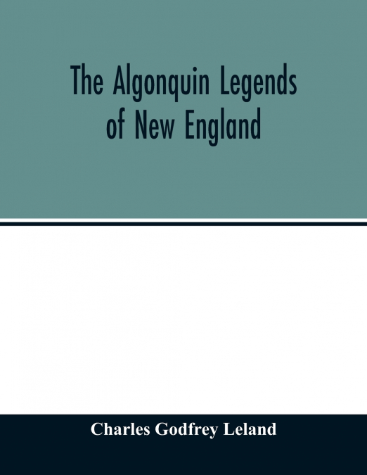 THE ALGONQUIN LEGENDS OF NEW ENGLAND