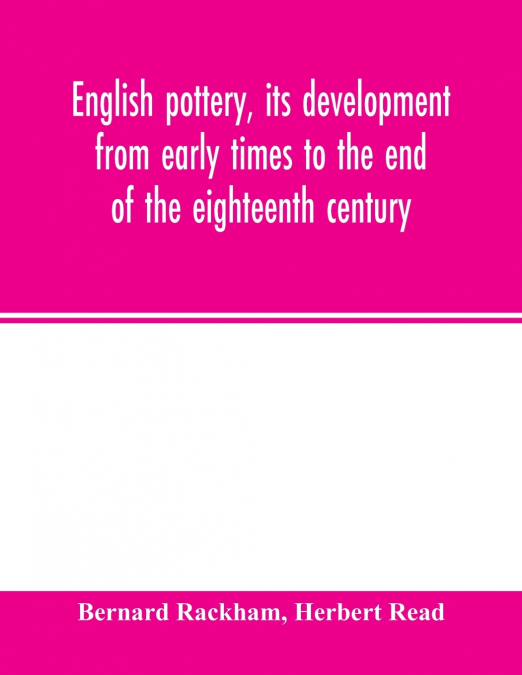 ENGLISH POTTERY, ITS DEVELOPMENT FROM EARLY TIMES TO THE END