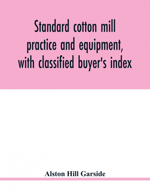 STANDARD COTTON MILL PRACTICE AND EQUIPMENT, WITH CLASSIFIED