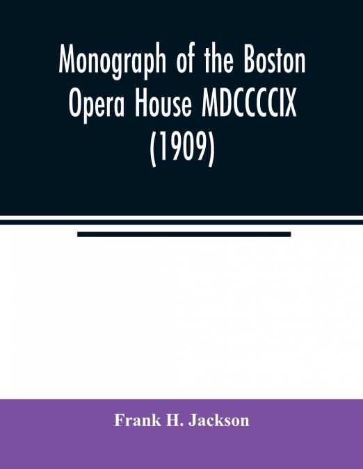 MONOGRAPH OF THE BOSTON OPERA HOUSE MDCCCCIX (1909)