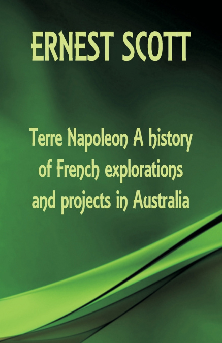 TERRE NAPOLEON A HISTORY OF FRENCH EXPLORATIONS AND PROJECTS
