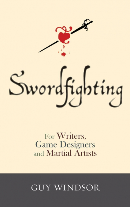 SWORDFIGHTING, FOR WRITERS, GAME DESIGNERS, AND MARTIAL ARTI