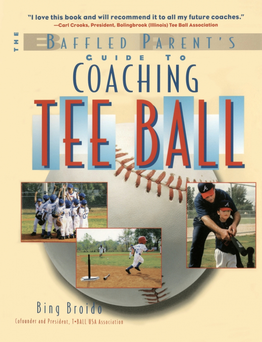 THE BAFFLED PARENT?S GUIDE TO COACHING TEE BALL