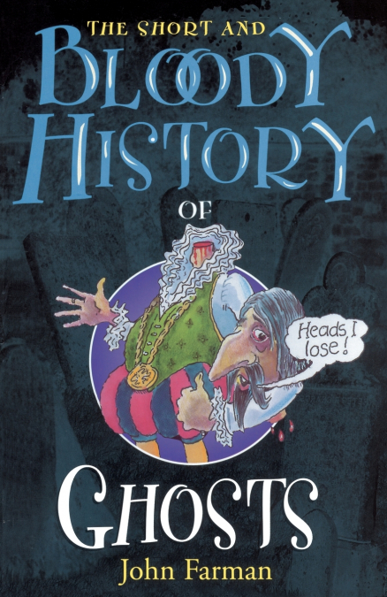 THE SHORT & BLOODY HISTORY OF GHOSTS