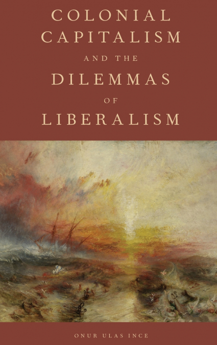 COLONIAL CAPITALISM AND THE DILEMMAS OF LIBERALISM