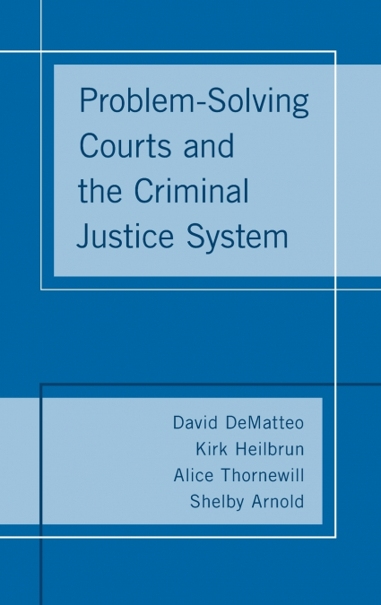 PROBLEM-SOLVING COURTS AND THE CRIMINAL JUSTICE SYSTEM