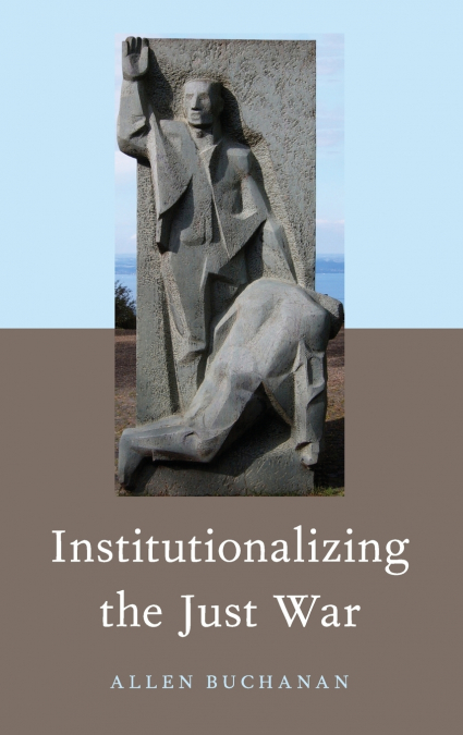 INSTITUTIONALIZING THE JUST WAR
