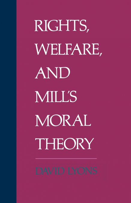 RIGHTS, WELFARE, AND MILL?S MORAL THEORY