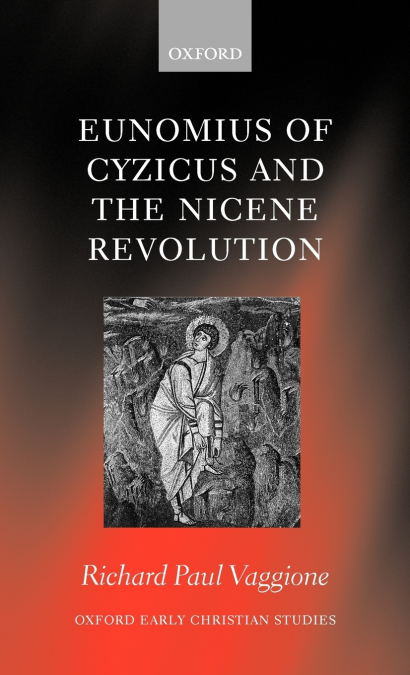 EUNOMIUS OF CYZICUS AND THE NICENE REVOLUTION