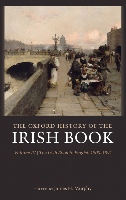 THE OXFORD HISTORY OF THE IRISH BOOK, VOLUME IV