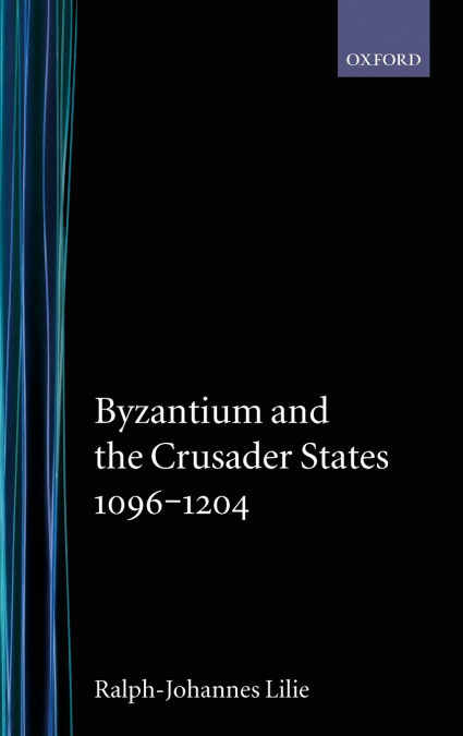 BYZANTIUM AND THE CRUSADER STATES 1096-1204