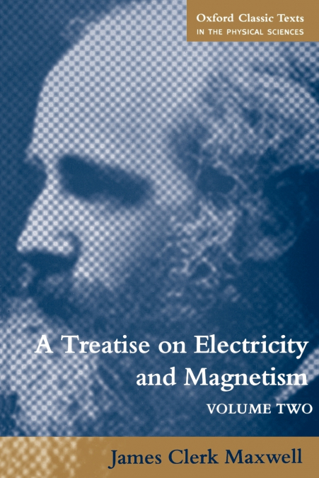A TREATISE ON ELECTRICITY AND MAGNETISM - VOLUME 1