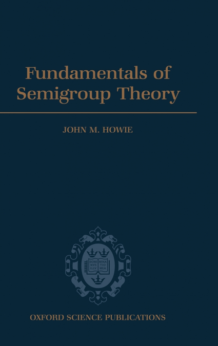 FUNDAMENTALS OF SEMIGROUP THEORY