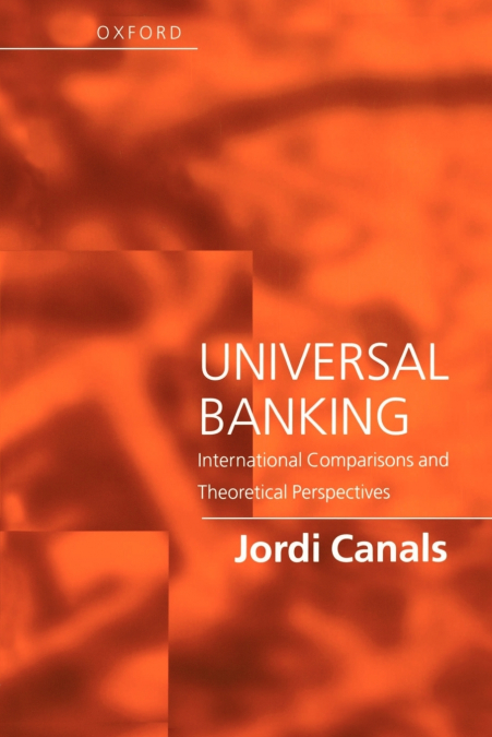 UNIVERSAL BANKING - INTERNATIONAL COMPARISIONS AND THEORETIC