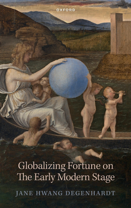 GLOBALIZING FORTUNE ON THE EARLY MODERN STAGE
