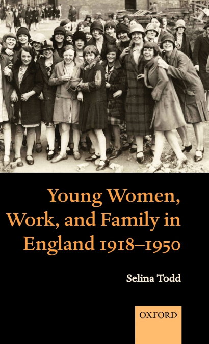 YOUNG WOMEN, WORK, AND FAMILY IN ENGLAND 1918-1950