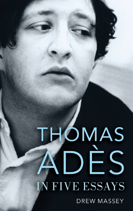 THOMAS ADES IN FIVE ESSAYS