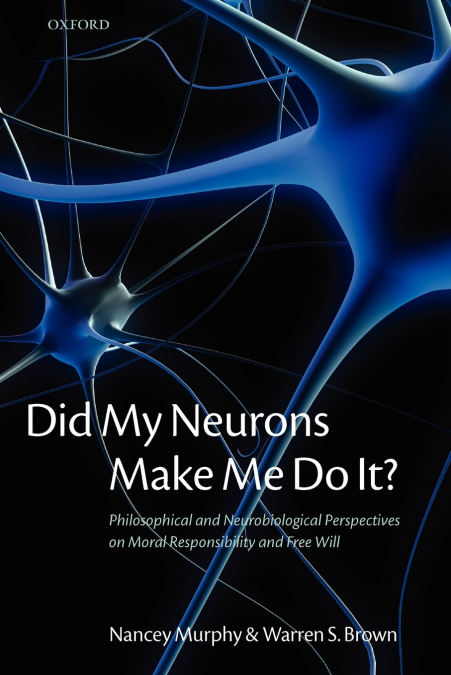 DID MY NEURONS MAKE ME DO IT? PHILOSOPHICAL AND NEUROBIOLOGI
