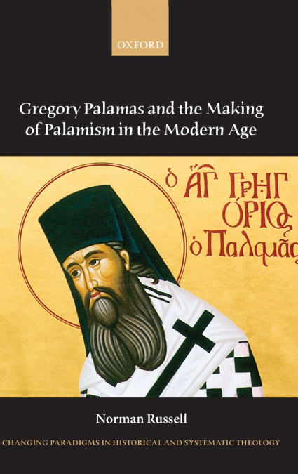 GREGORY PALAMAS AND THE MAKING OF PALAMISM IN THE MODERN AGE