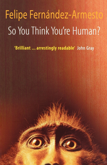 SO YOU THINK YOU?RE HUMAN? A BRIEF HISTORY OF HUMANKIND