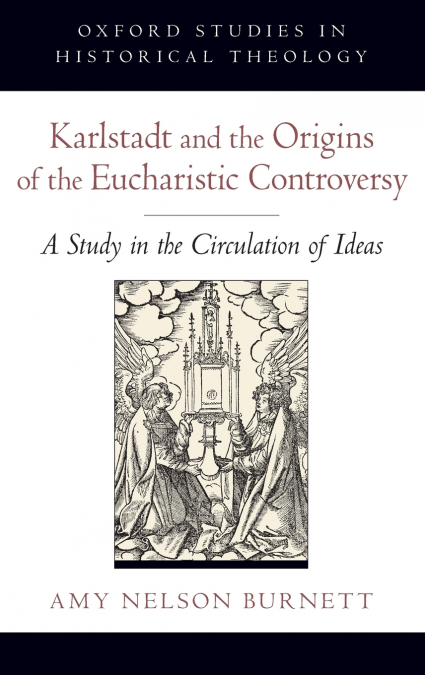 KARLSTADT AND THE ORIGINS OF THE EUCHARISTIC CONTROVERSY