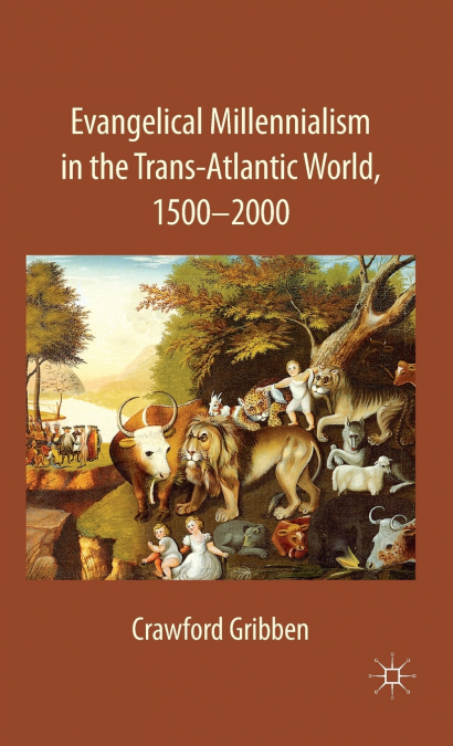 EVANGELICAL MILLENNIALISM IN THE TRANS-ATLANTIC WORLD, 1500-