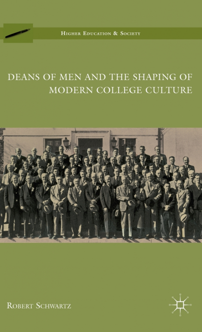 DEANS OF MEN AND THE SHAPING OF MODERN COLLEGE CULTURE