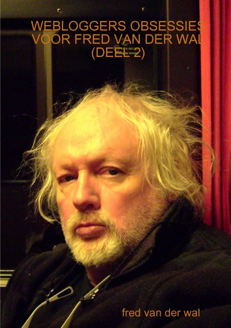 WEBLOGGERS OBSESSIES VOOR FRED VAN DER WAL (DEEL 2)