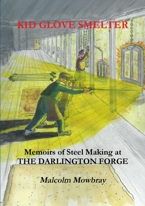 KID GLOVE SMELTER. MEMOIRS OF STEEL MAKING AT THE DARLINGTON