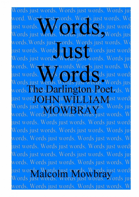 WORDS, JUST WORDS. THE DARLINGTON POET. JOHN WILLIAM MOWBRAY
