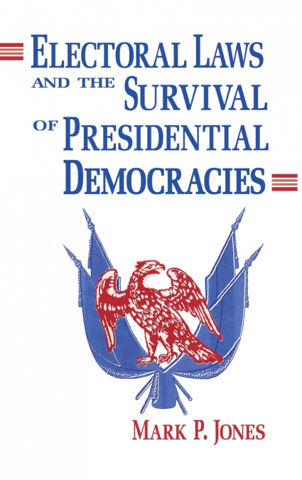ELECTORAL LAWS AND THE SURVIVAL OF PRESIDENTIAL DEMOCRACIES